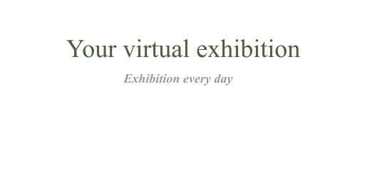 Your virtual exhibition Exhibition every day