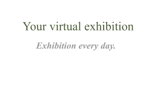 Your virtual exhibition Exhibition every day.